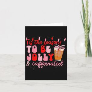Tis The Season To Be Jolly And Caffeinated Christm Card