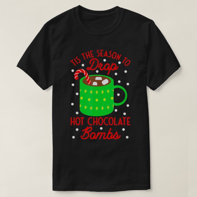 Tis The Season To Drop Hot Chocolate Bombs Funny C T-Shirt (Design Front)