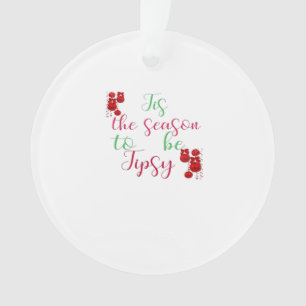 Tis The Season To Tipsy Christmas Ornament
