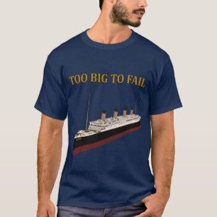 Titanic too big to fail T-Shirt
