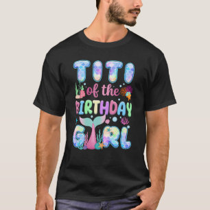 Titi Of The Birthday Mermaid Girl Family Matching T-Shirt