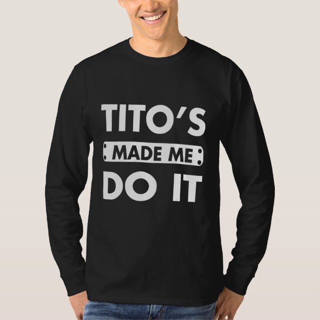 Tito's Made Me Do It  Drinking Vodka Alcohol T-Shirt (Front)