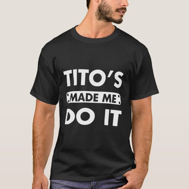 Tito'S Made Me Do It Drinking Vodka Alcohol T-Shirt (Front)