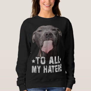 To All My Haters Funny Pitbull Dog Lover Gifts Sweatshirt