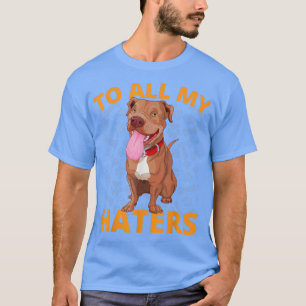 To All My Haters Funny Pitbull Dog Lover Gifts T-Shirt