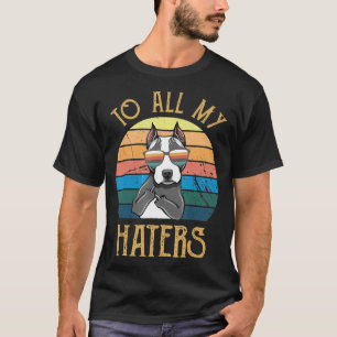 To All My Haters Pitbull Dog For Womn Men -New T-Shirt