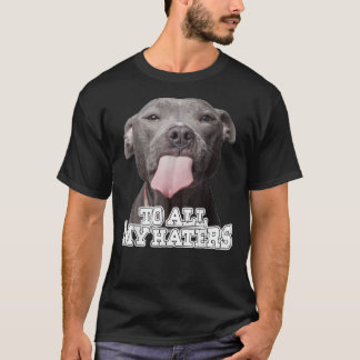 To All My Haters Pitbull Dog    T-Shirt