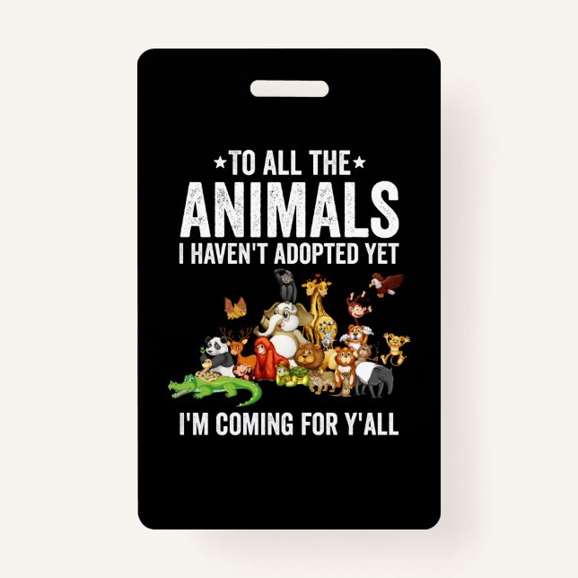 To All The Animals I Havent Adopted Yet Im Coming ID Badge (Front)