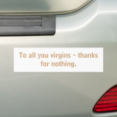 To all you virgins - thanks for nothing. bumper sticker (On Car)