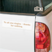 To all you virgins - thanks for nothing. bumper sticker (On Truck)