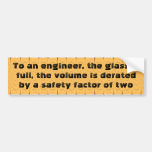 To an engineer, the glass is full bumper sticker