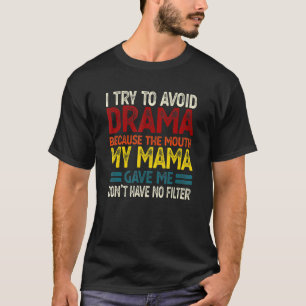 To Avoid Drama Because The Mouth My Mama Gave Me 5 T-Shirt