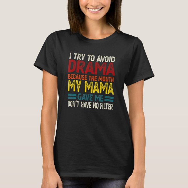 To Avoid Drama Because The Mouth My Mama Gave Me 5 T-Shirt (Front)