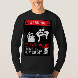 To Avoid Injury Don't Tell Me How Do My Job T-Shirt