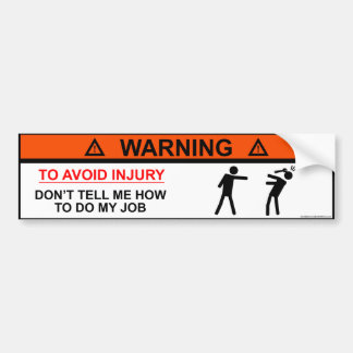 To Avoid Injury Dont tell me how to do my job Bumper Sticker