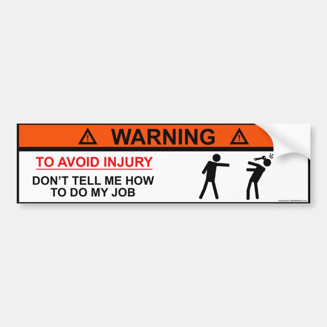 To Avoid Injury Dont tell me how to do my job Bumper Sticker (Front)