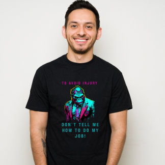 To avoid injury don't tell me how to do my job T-Shirt