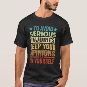 To Avoid Serious Injuries Keep Your Opinions To Yo T-Shirt
