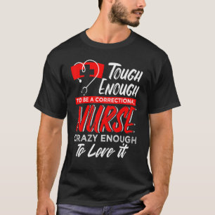 To Be A Correctional Nurse Crazy Enough To Love It T-Shirt