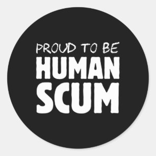To Be A Human Scum - Funny Human Scum Anti Trump Classic Round Sticker