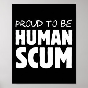 To Be A Human Scum - Funny Human Scum Anti Trump  Poster