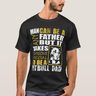 To Be A Pitbull Dad -Best For Dad T-Shirt