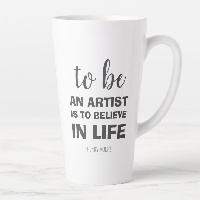 To be an artist is to believe in life latte mug (Right)