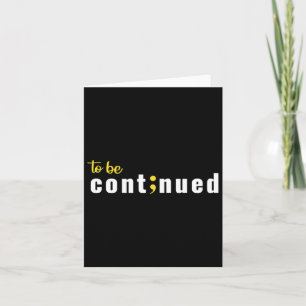 To Be Continued Semicolon Suicide Mental Health Aw Card