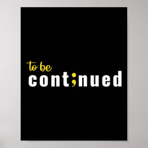 To Be Continued Semicolon Suicide Mental Health Aw Poster