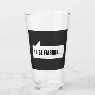 to be fair letterkenny Glass Cup
