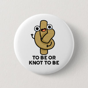 To Be Or Knot To Be Funny Shakespeare Rope Pun 6 Cm Round Badge