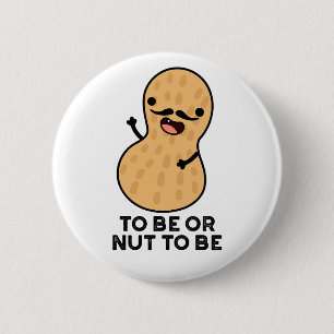 To Be Or Nut To Be Funny Peanut Puns  6 Cm Round Badge