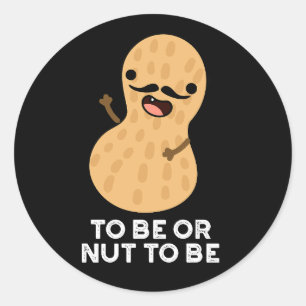 To Be Or Nut To Be Funny Peanut Puns Dark BG Classic Round Sticker