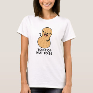 To Be Or Nut To Be Funny Peanut Puns  T-Shirt