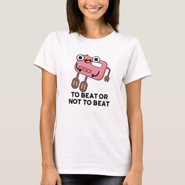 To Beat Or Not To Beat Funny Baking Pun  T-Shirt (Front)