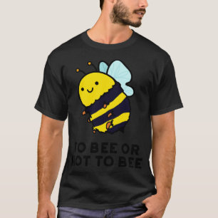 To Bee Or Not To Bee Cute Insect Pun 1 T-Shirt