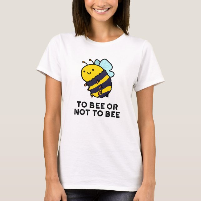 To Bee Or Not To Bee Funny Insect Pun  T-Shirt (Front)