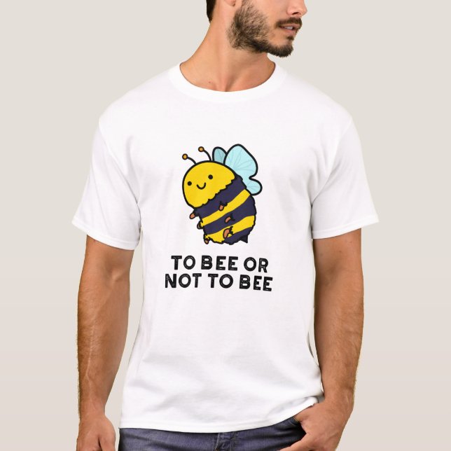 To Bee Or Not To Bee Funny Insect Pun  T-Shirt (Front)