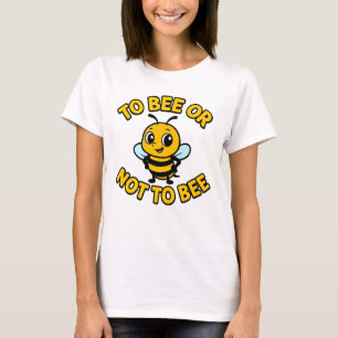 To bee or not to bee T-Shirt