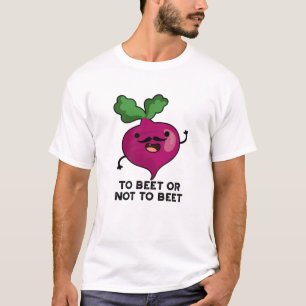 To Beet Or Not To Beet Funny Shakespeare Pun T-Shirt