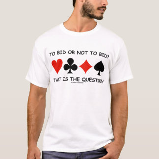 To Bid Or Not To Bid? That Is The Question Bridge T-Shirt