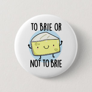 To Brie Or Not To Brie Funny Cheese Pun 6 Cm Round Badge