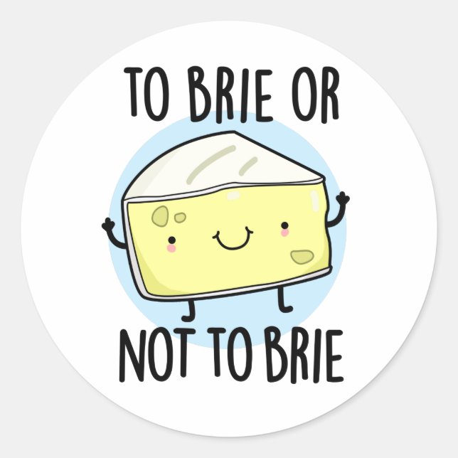 To Brie Or Not To Brie Funny Cheese Pun Classic Round Sticker (Front)