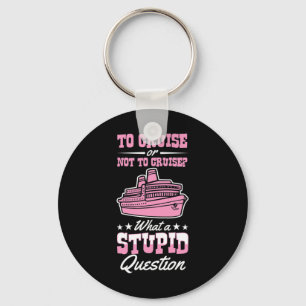 To Cruise Or Not To Cruise What A Stupid Question Key Ring