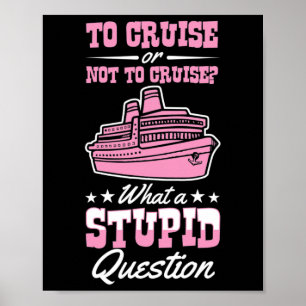 To Cruise Or Not To Cruise What A Stupid Question Poster