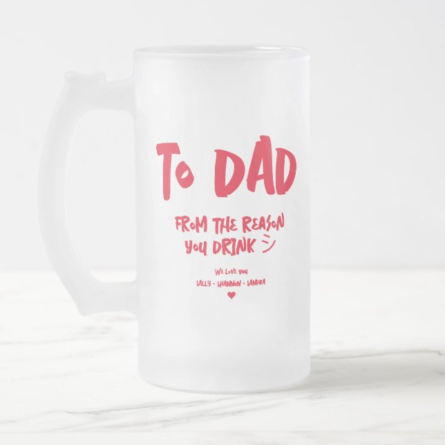 TO DAD THE REASON YOU DRINK FUNNY FATHER'S DAY FROSTED GLASS BEER MUG (Left)