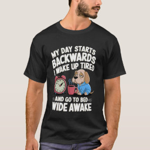 to Day Starts Backwards I Wake Up Tired Funny Dach T-Shirt