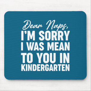 To Dear Naps Sorry Mean Kindergarten Mouse Mat