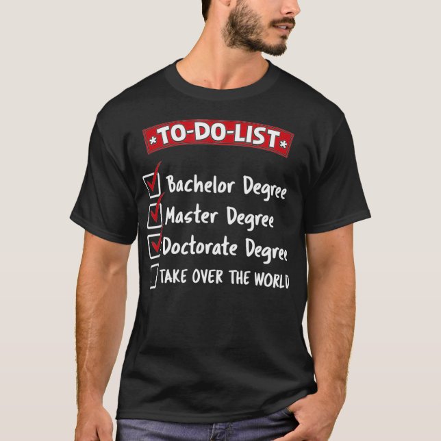 To-Do Bachelor Master Doctorate Degree Take Over T T-Shirt (Front)
