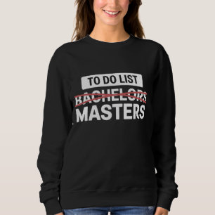 To Do List Bachelors Masters Degree College Grade Sweatshirt